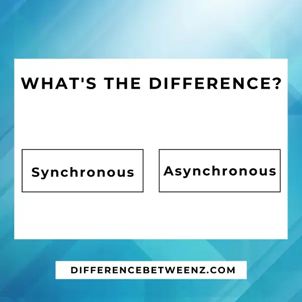 Difference between Synchronous and Asynchronous