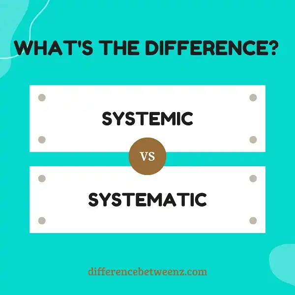 Difference between Systemic and Systematic