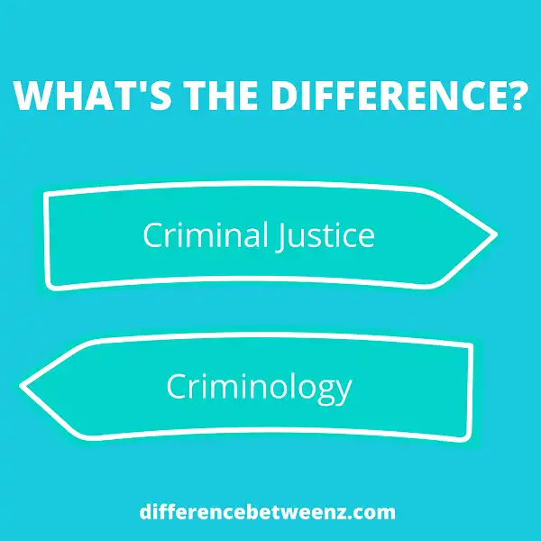 Difference between Criminal Justice and Criminology