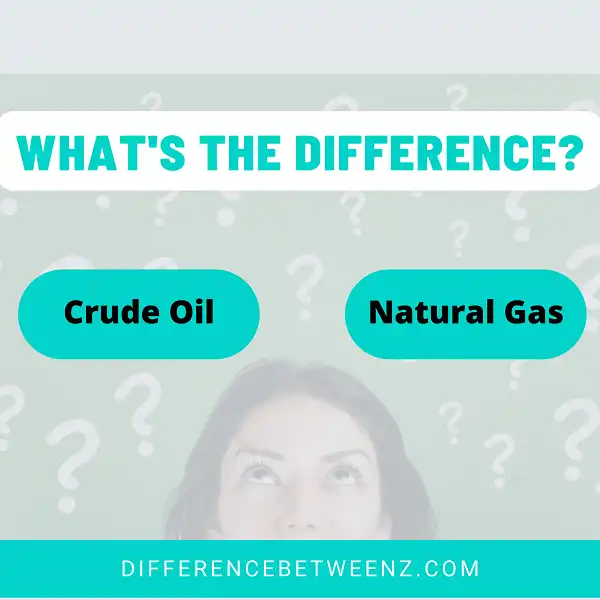Difference between Crude Oil and Natural Gas