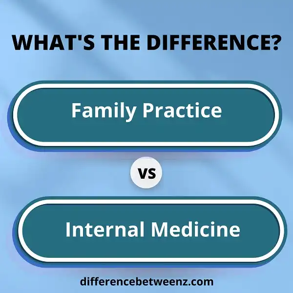 Difference between Family Practice and Internal Medicine