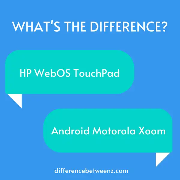 Difference between HP WebOS TouchPad and Android Motorola Xoom