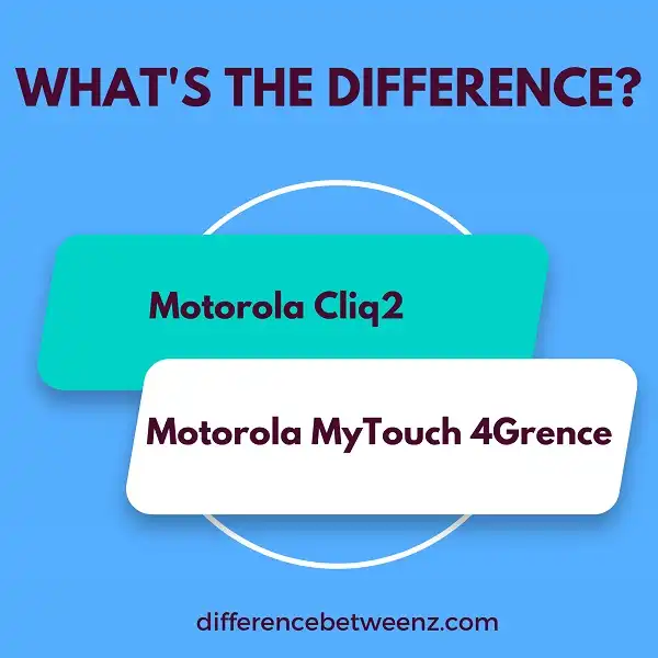 Difference between Motorola Cliq2 and Motorola MyTouch 4Grence