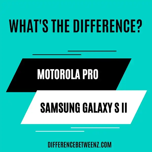 Difference between Motorola Pro and Samsung Galaxy S II