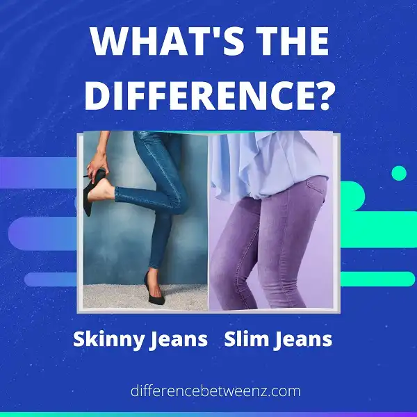 Difference between Skinny Jeans and Slim Jeans