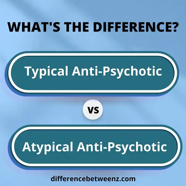 Difference between Typical and Atypical Anti Psychotics