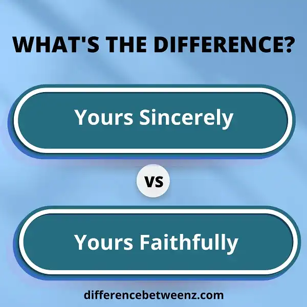 Difference between Yours Sincerely and Yours Faithfully