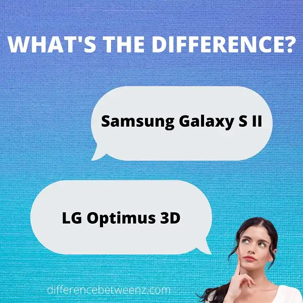 Differences between Samsung Galaxy S II and LG Optimus 3D