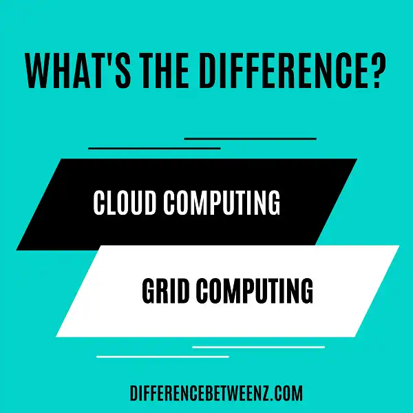 Difference between Cloud Computing and Grid Computing