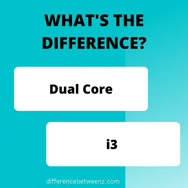 Difference between Dual Core and i3