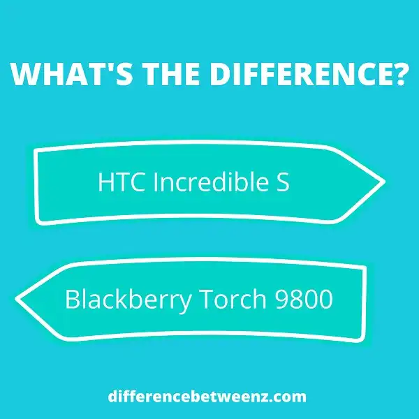 Difference between HTC Incredible S and Blackberry Torch 9800