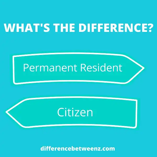 Difference between Permanent Resident and Citizen
