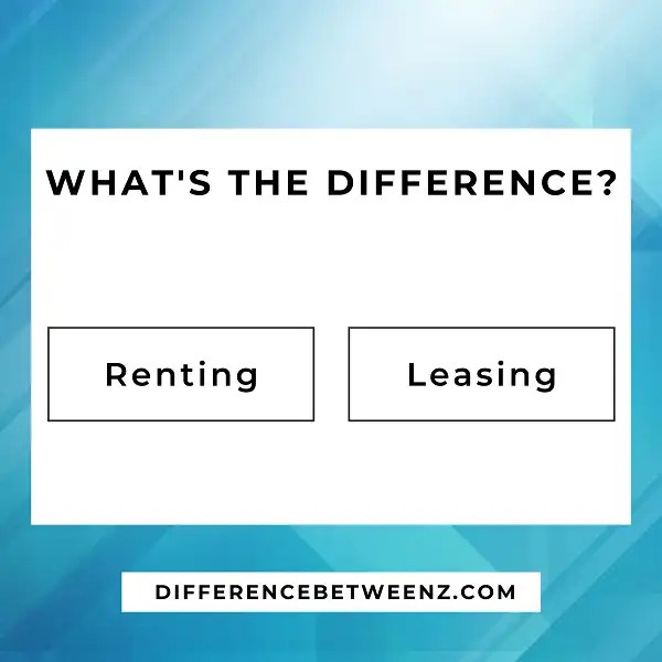 Difference between Renting and Leasing