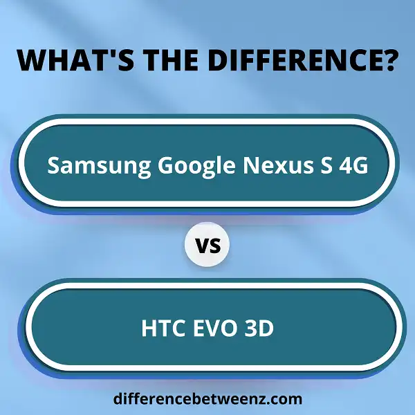 Difference between Samsung Google Nexus S 4G and HTC EVO 3D