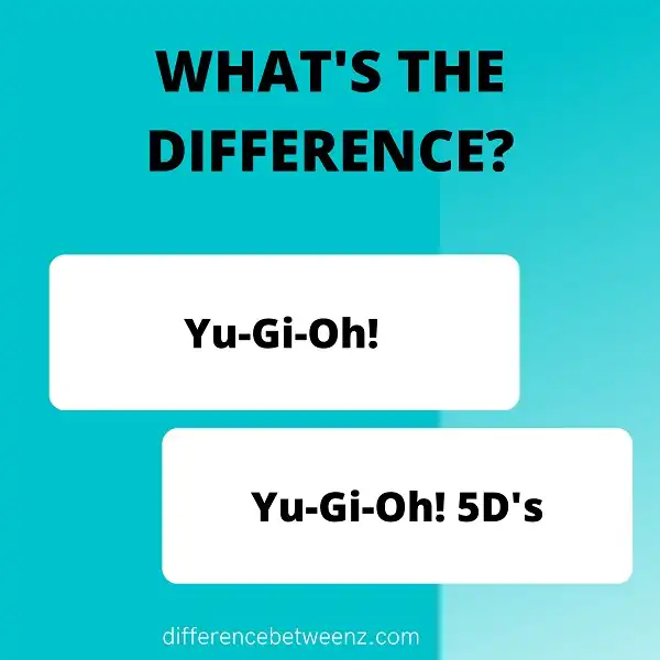 Difference Between Yu-Gi-Oh! and Yu-Gi-Oh! 5D's