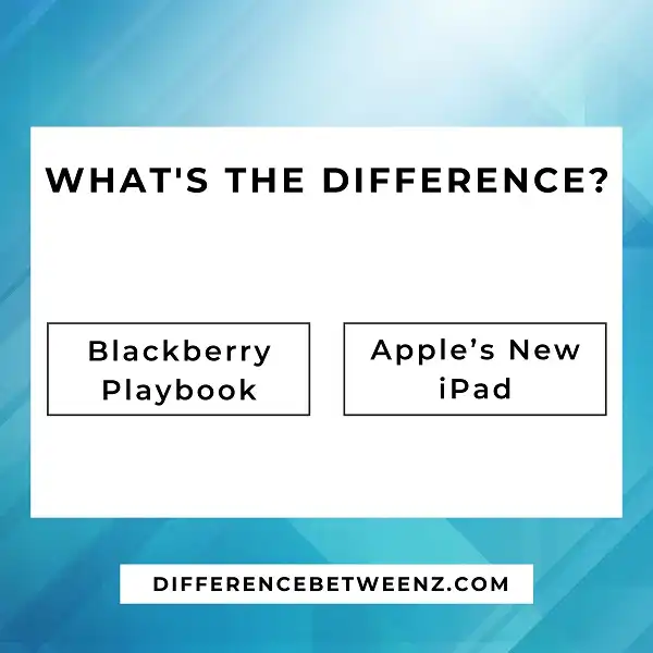Difference between Blackberry Playbook and Apple’s New iPad