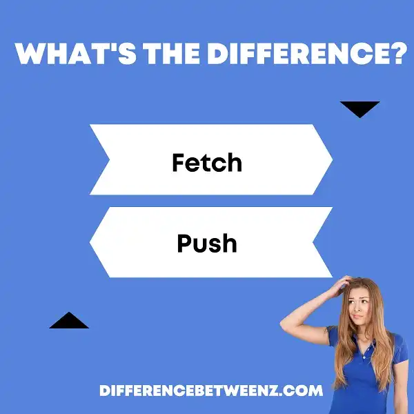 difference-between-fetch-and-push-difference-betweenz