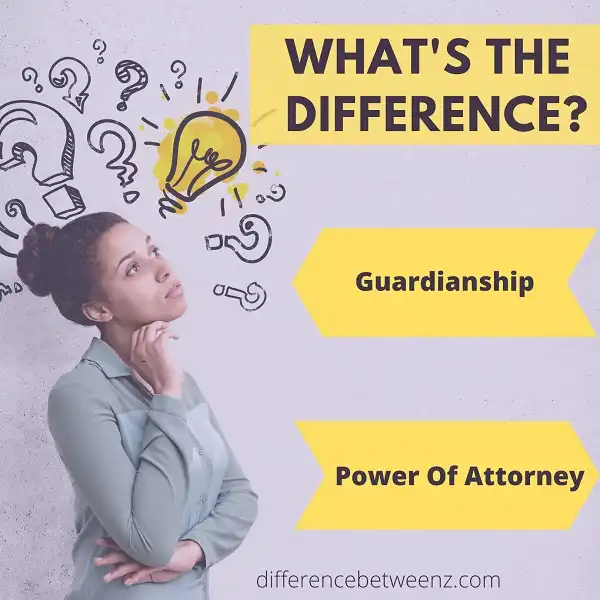 Difference Between Guardianship And Power Of Attorney - Difference Betweenz