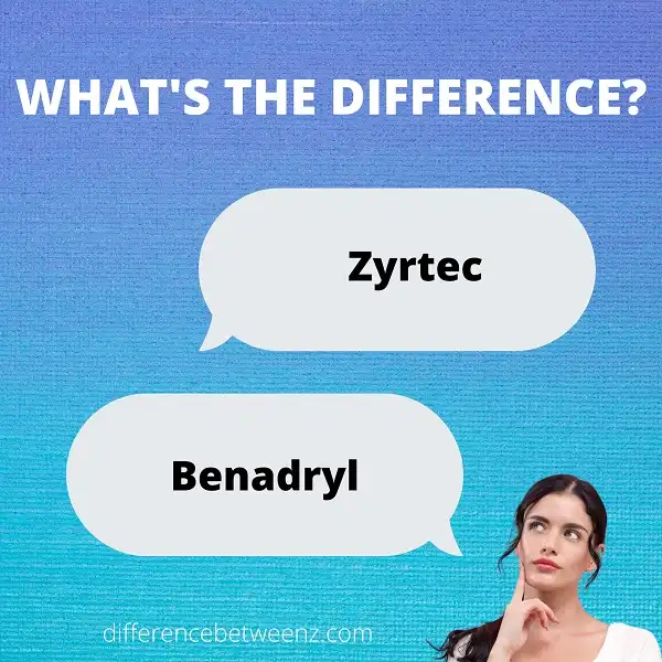 Difference between Zyrtec and Benadryl