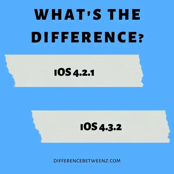 Difference between iOS 4.2.1 and iOS 4.3.2