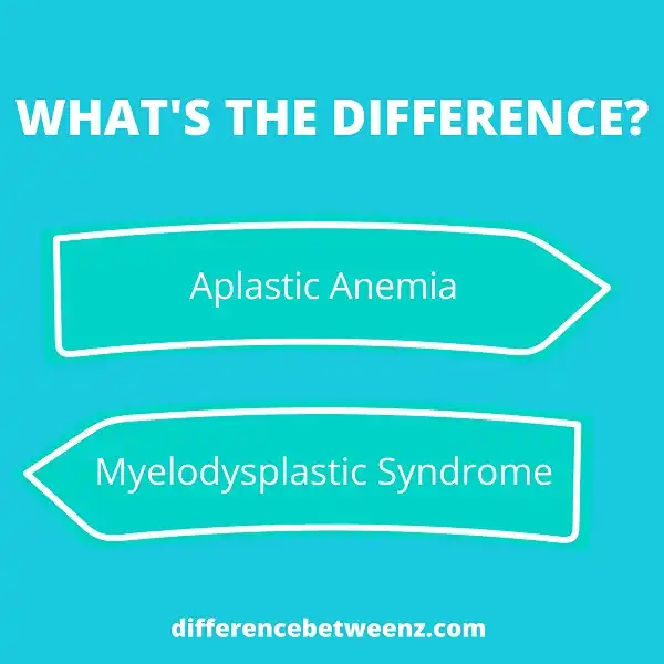 Difference between Aplastic Anemia and Myelodysplastic Syndrome