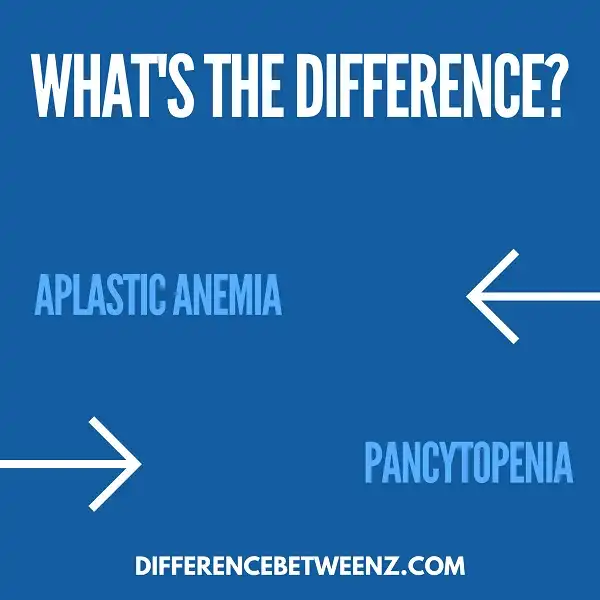 Difference between Aplastic Anemia and Pancytopenia