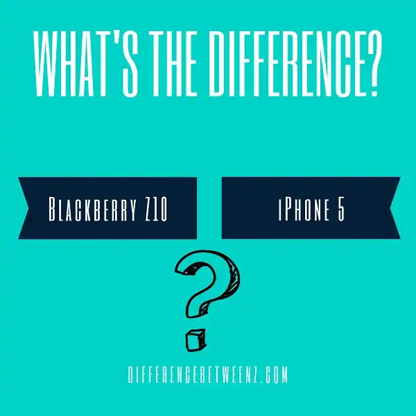 Difference between Blackberry Z10 and iPhone 5