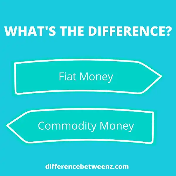 Difference between Fiat Money and Commodity Money