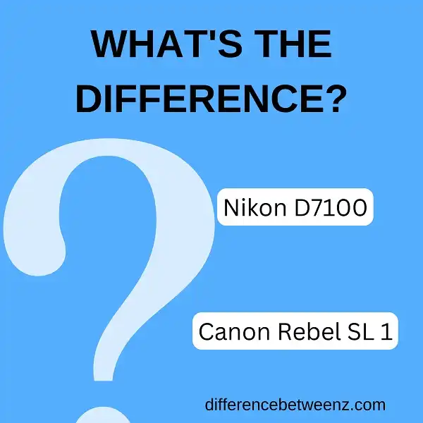 Difference between Nikon D7100 and Canon Rebel SL 1
