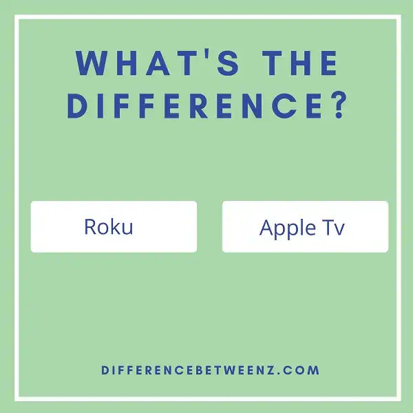 Difference between Roku and Apple Tv