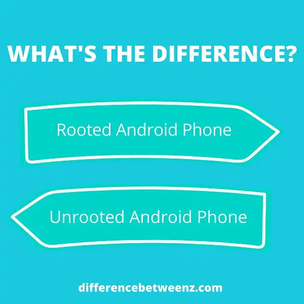 Difference between Rooted and Unrooted Android Phones