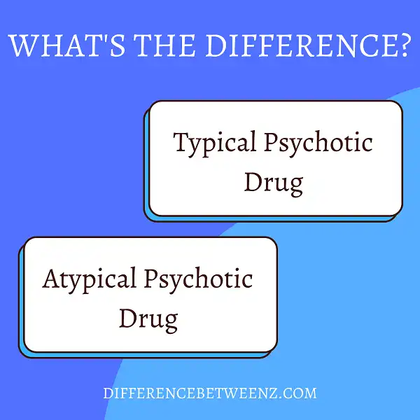 Difference between Typical and Atypical Psychotic Drugs