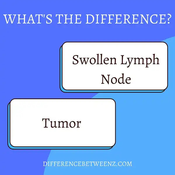 Differences between Swollen Lymph Node and Tumor - Difference Betweenz