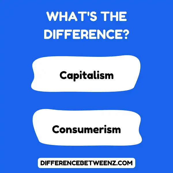 Difference between Capitalism and Consumerism