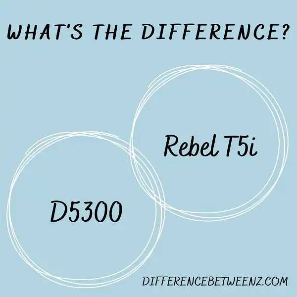 Difference between D5300 and Rebel T5i