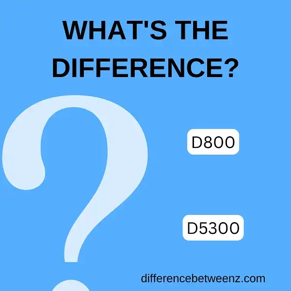 Difference between D800 and D5300