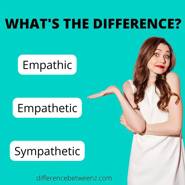 Difference between Empathic Empathetic and Sympathetic