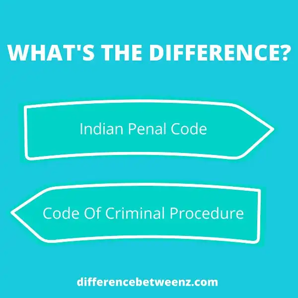 Difference between The Indian Penal Code and The Code Of Criminal Procedure