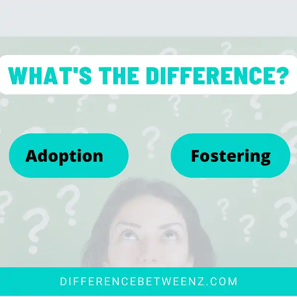 Difference between Adoption and Fostering