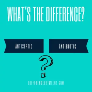 Difference between Antiseptic and Antibiotic