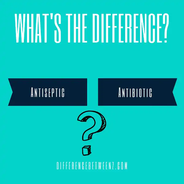 Difference between Antiseptic and Antibiotic