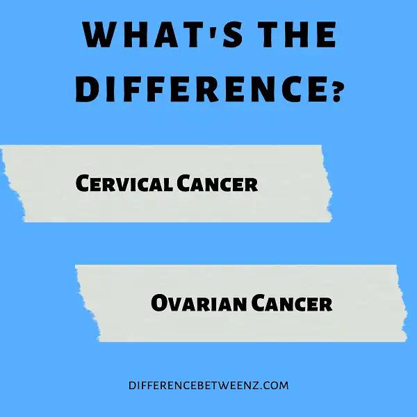 Difference between Cervical Cancer and Ovarian Cancer