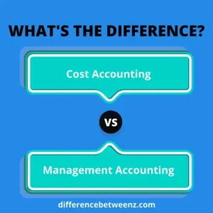 Difference between Cost Accounting and Management Accounting