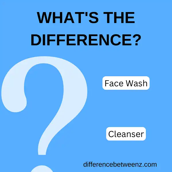 Difference between Face Wash and Cleanser