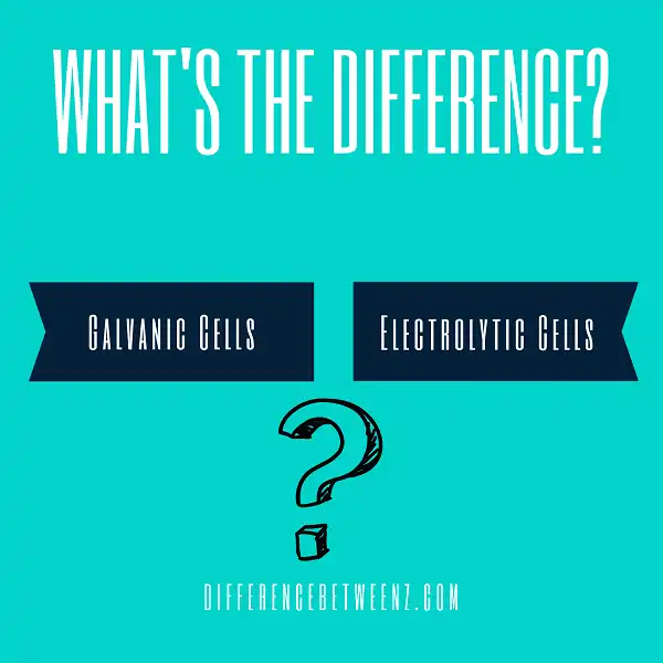 Difference between Galvanic Cells and Electrolytic Cells