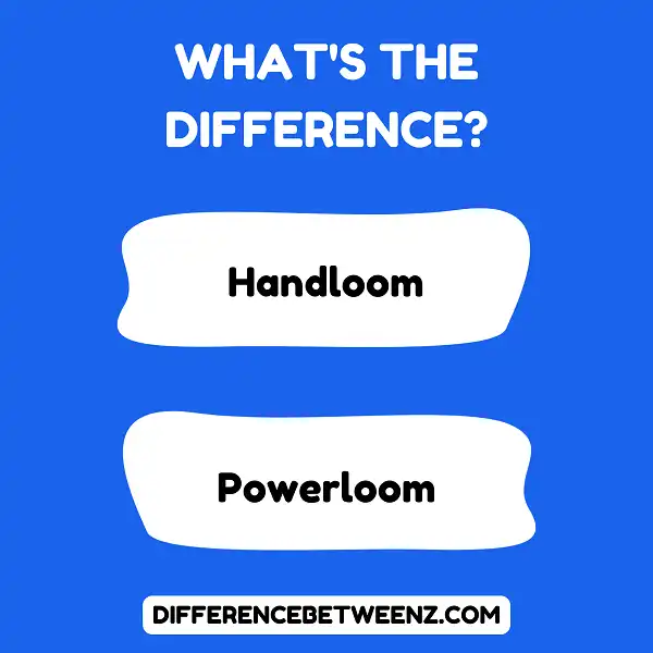 Difference between Handloom and Powerloom