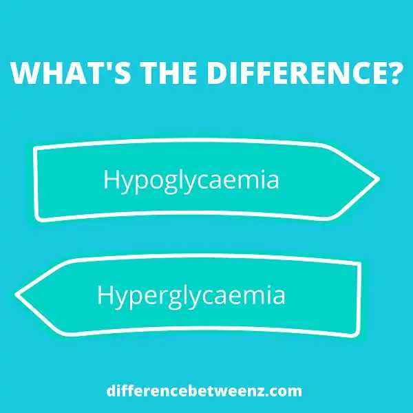 Difference between Hypoglycaemia and Hyperglycaemia