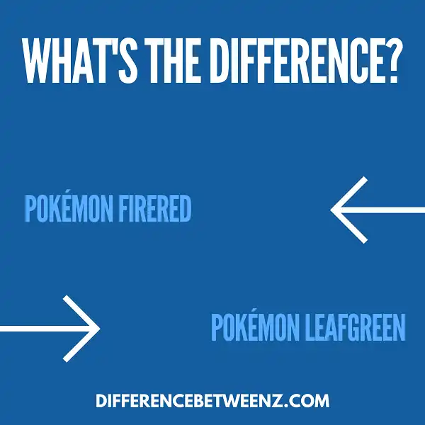 Difference between Pokémon FireRed and Pokémon LeafGreen