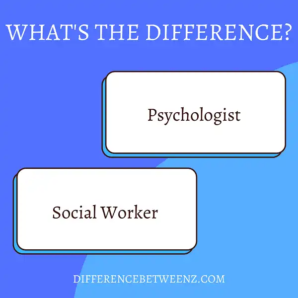 Difference between Psychologist and Social Worker