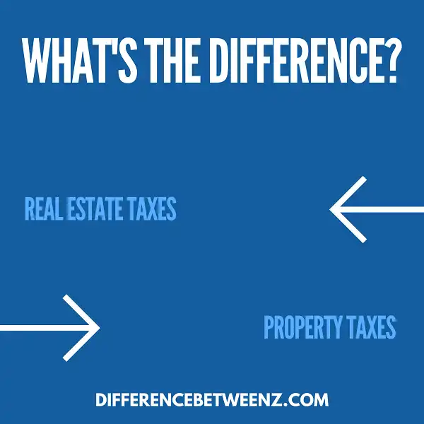 Difference between Real Estate Taxes and Property Taxes